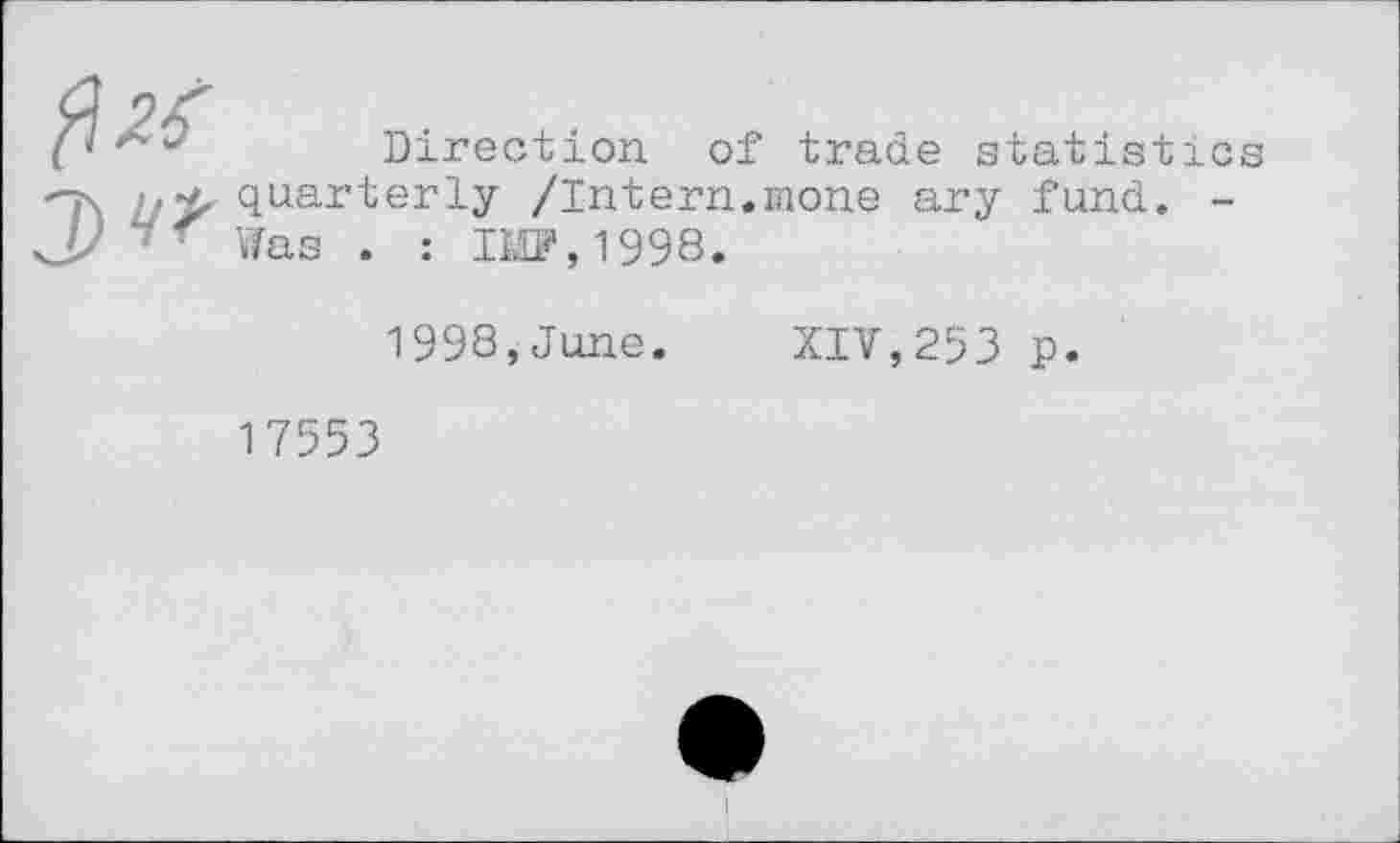 ﻿Direction of trade statistics quarterly /Intern.none ary fund. -Was . : 11^,1998.
1998,June. XIV,253 p.
17553